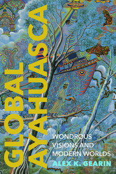 Paperback Global Ayahuasca: Wondrous Visions and Modern Worlds Book