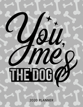 You Me And The Dog 2020 Planner: Dated Weekly Planner With To Do Notes & Dog Quotes (Awesome Calendar Planners for Dog Owners Lettering)