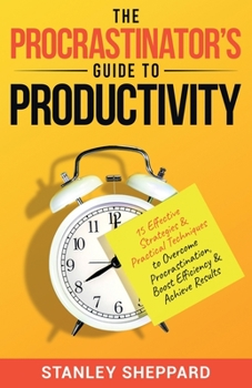 Paperback The Procrastinator's Guide to Productivity: 15 Effective Strategies & Practical Techniques to Overcome Procrastination, Boost Efficiency & Achieve Res Book