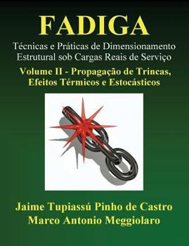 Fadiga   Técnicas E Práticas De Dimensionamento Estrutural Sob Cargas Reais De Serviço: Volume Ii   Propagação De Trincas, Efeitos Térmicos E Estocásticos (Volume 2) (Portuguese Edition)