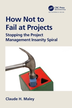 Paperback How Not to Fail at Projects: Stopping the Project Management Insanity Spiral Book