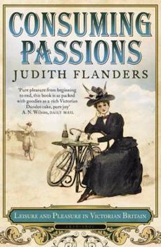 Paperback Consuming Passions: Leisure and Pleasure in Victorian Britain. Judith Flanders Book