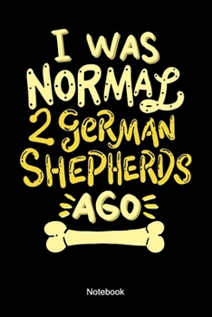 Paperback I Was Normal 2 German Shepherds Ago Notebook: Lined notebook for a German Shepherd owner and dog lover Book