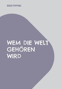 Wem die Welt gehören wird (German Edition)