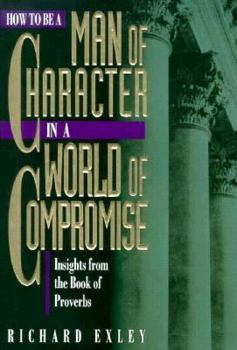 Hardcover How to Be a Man of Character in a World of Compromise: Devotional Insights from the Book... Book