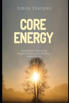 Paperback Core Energy: Breaking Free: Overcoming Negative Thinking and Cultivating a Positive Mindset Book