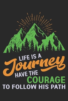 Life is a Journey Have the Courage to follow his Path: Best gift for those people who love hiking and to write their hiking memories in Notebook