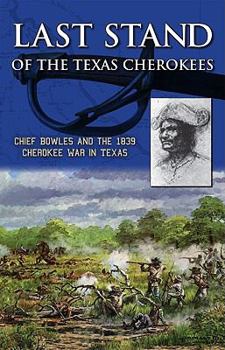 Paperback Last Stand of the Texas Cherokees: Chief Bowles and the 1839 Cherokee War in Texas Book