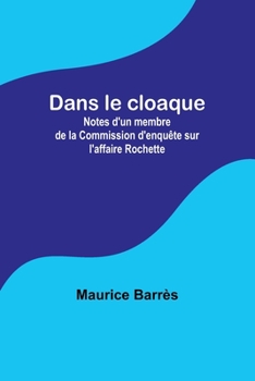 Paperback Dans le cloaque; Notes d'un membre de la Commission d'enquête sur l'affaire Rochette [French] Book