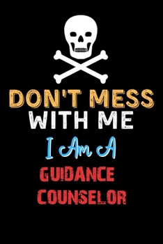 Paperback Don't Mess With Me I Am A GUIDANCE COUNSELOR - Funny GUIDANCE COUNSELOR Notebook And Journal Gift Ideas: Lined Notebook / Journal Gift, 120 Pages, 6x9 Book