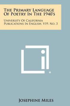 Paperback The Primary Language of Poetry in the 1940's: University of California Publications in English, V19, No. 3 Book