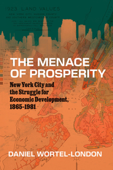 The Menace of Prosperity: New York City and the Struggle for Economic Development, 1865–1981 (Historical Studies of Urban America)