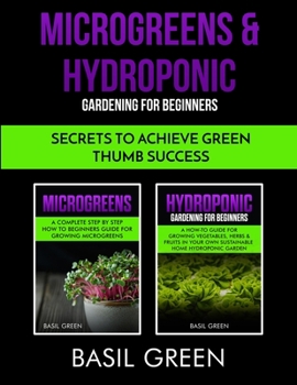 Paperback Microgreens & Hydroponic Gardening For Beginners: Secrets To Achieve Green Thumb Success Book