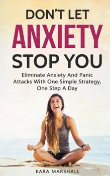 Paperback Don't Let Anxiety Stop You: Eliminate Anxiety and Panic Attacks with One Simple Strategy, One Step a Day Book