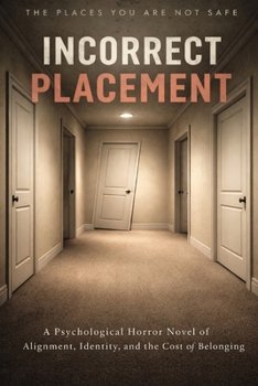 Incorrect Placement: Subtitle: A Psychological Horror Novel of Alignment, Identity, and the Cost of Belonging