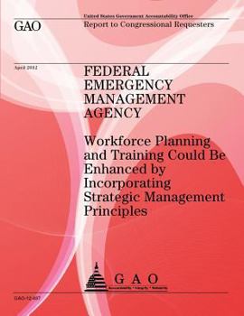 Federal Emergency Management Agency: Workforce Planning and Training Could Be Enhanced by Incorperating Strategic Management Principles