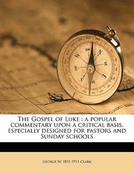 The Gospel of Luke: A Popular Commentary Upon a Critical Basis, Especially Designed for Pastors and Sunday Schools; Volume 3