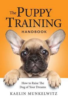 Paperback The Puppy Training Handbook: How To Raise The Dog Of Your Dreams Book