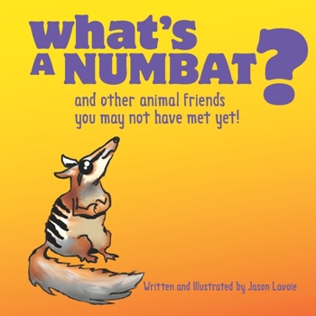 What's A Numbat?: And Other Animal Friends You May Not Have Met Yet!