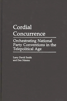 Hardcover Cordial Concurrence: Orchestrating National Party Conventions in the Telepolitical Age Book