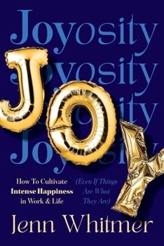 Hardcover Joyosity: How to Cultivate Intense Happiness in Work & Life (Even If Things Are What They Are) Book