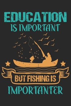 Education is important but fishing is importanter: Fishing line journal for noting your fishing memories