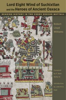 Hardcover Lord Eight Wind of Suchixtlan and the Heroes of Ancient Oaxaca: Reading History in the Codex Zouche-Nuttall Book