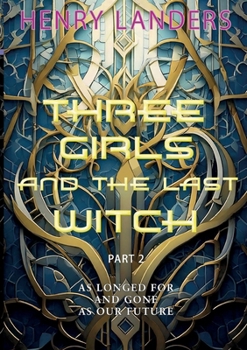 Paperback Three Girls and the last Witch - Part 2: As longed for and gone as our future. Book