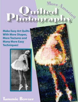 Paperback More Amazing Quilted Photography: Easy Art Quilts With More Shapes, More Textures and Many More Easy Techniques! Book