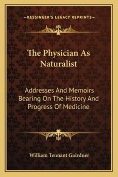 The Physician As Naturalist: Addresses And Memoirs Bearing On The History And Progress Of Medicine