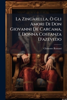 La Zingarella, Ò Gli Amori Di Don Giovanni De Carcama, E Donna Costanza D'azevedo: Nova Istoria...