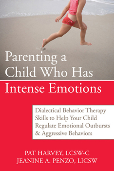 Paperback Parenting a Child Who Has Intense Emotions: Dialectical Behavior Therapy Skills to Help Your Child Regulate Emotional Outbursts and Aggressive Behavio Book