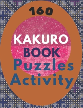 Paperback 160 Kakuro Puzzles Activity Book: Cross Sums Math Logic Puzzles - Complete Challenges from Easy to Difficult, Cross Puzzles for Advanced & Beginners 1 Book
