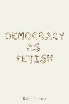Democracy as Fetish - Book  of the RSA Series in Transdisciplinary Rhetoric