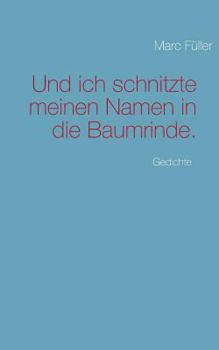 Paperback Und ich schnitzte meinen Namen in die Baumrinde.: Gedichte [German] Book