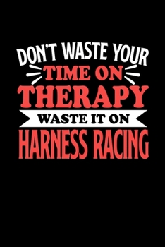 Paperback Don't Waste Your Time On Therapy Waste It On Harness Racing: Graph Paper Notebook with 120 pages 6x9 perfect as math book, sketchbook, workbookGift fo Book