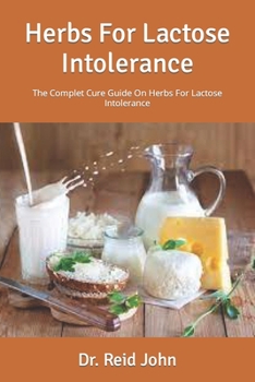 Paperback Herbs For Lactose Intolerance: The Complet Cure Guide On Herbs For Lactose Intolerance Book