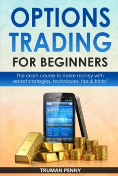 Options Trading for beginners: The crash course to make money with secret strategies, techniques, tips & tricks