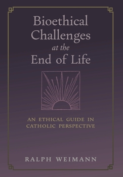 Hardcover Bioethical Challenges at the End of Life: An Ethical Guide in Catholic Perspective Book