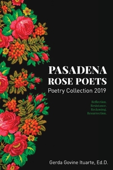 Paperback Pasadena Rose Poets Poetry Collection 2019: Reflection. Resistance. Reckoning. Resurrection. Book