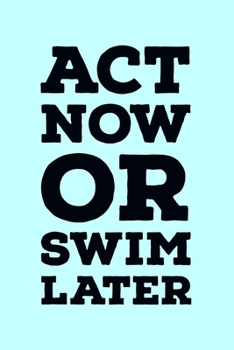 Act Now Or Swim Later: Global Warming Notebook| Journal|Diary|Organizer Gift For Christmas and Birthday (6x9) 100 Pages Blank Lined Composition ... Earth Lovers and Climate Change Believers.