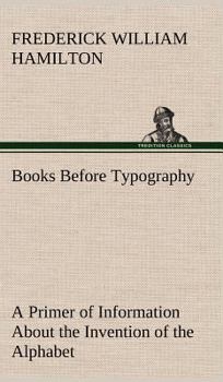 Hardcover Books Before Typography A Primer of Information About the Invention of the Alphabet and the History of Book-Making up to the Invention of Movable Type Book