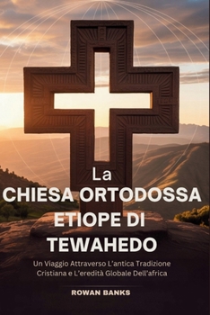 Paperback La Chiesa Ortodossa Etiope di Tewahedo: Un Viaggio Attraverso L'antica Tradizione Cristiana e L'eredità Globale Dell'africa [Italian] Book