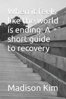 Paperback When it feels like the world is ending: A short guide to recovery Book