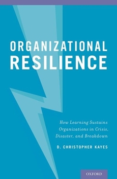 Hardcover Organizational Resilience: How Learning Sustains Organizations in Crisis, Disaster, and Breakdown Book