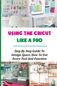 Paperback Using The Cricut Like A Pro: Step By Step Guide To Design Space, How To Use Every Tool And Function: Adding Color To An Uploaded Image In Cricut Book