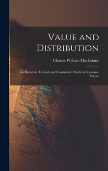 Hardcover Value and Distribution: An Historical, Critical, and Constructive Study in Economic Theory Book