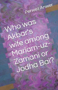 Paperback Who was Akbar's wife among Mariam-uz-Zamani or Jodha Bai? Book