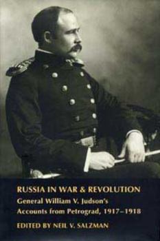 Russia in War and Revolution: General William V. Judson's Accounts from Petrograd, 1917-1918