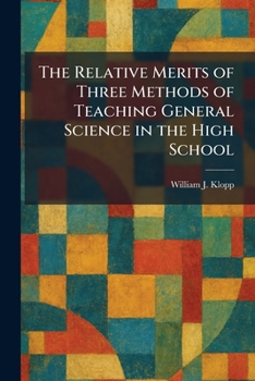 Paperback The Relative Merits of Three Methods of Teaching General Science in the High School Book